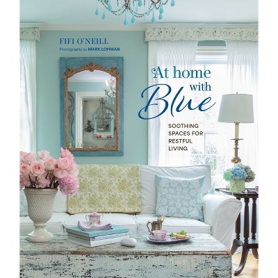 At Home with Blue: Soothing Spaces for Restful Living - by  Fifi O'Neill (Hardcover)