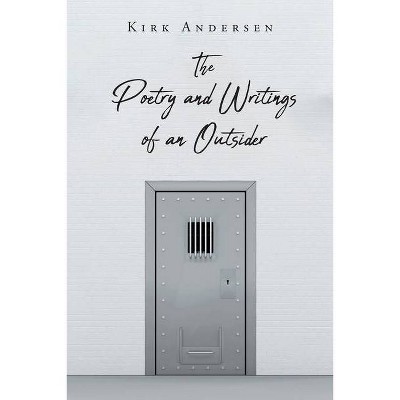 The Poetry and Writings of an Outsider - by  Kirk Andersen (Paperback)