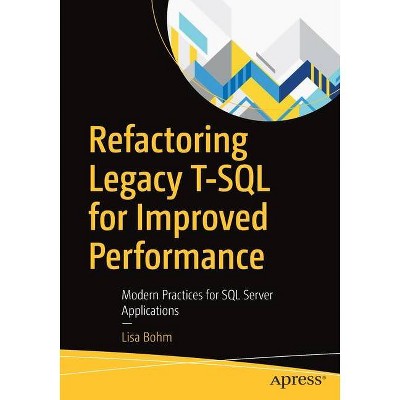 Refactoring Legacy T-SQL for Improved Performance - by  Lisa Bohm (Paperback)