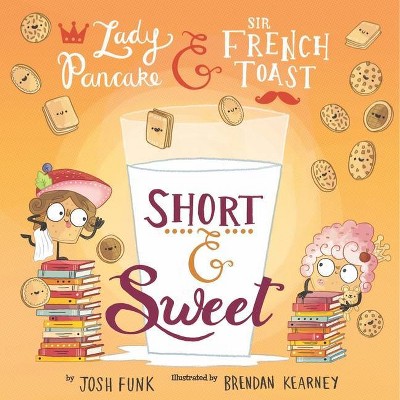 Short & Sweet, 4 - (Lady Pancake & Sir French Toast) by  Josh Funk & Brendan Kearney (Hardcover)