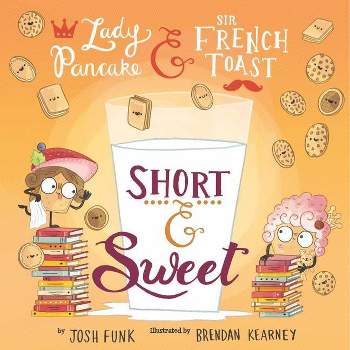 Short & Sweet - (Lady Pancake & Sir French Toast) by  Josh Funk & Brendan Kearney (Hardcover)