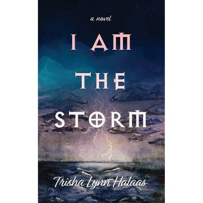 I Am the Storm - by  Trisha Lynn Halaas (Paperback)