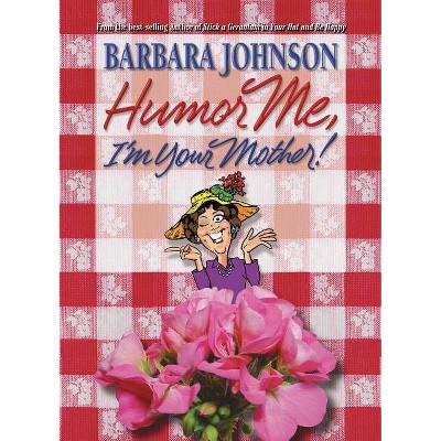 Humor Me, I'm Your Mother! - by  Barbara Johnson (Paperback)