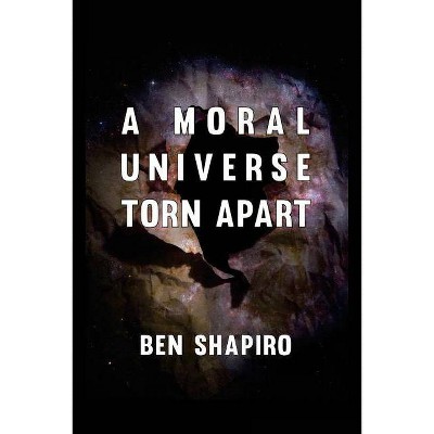 A Moral Universe Torn Apart - by  Ben Shapiro (Paperback)