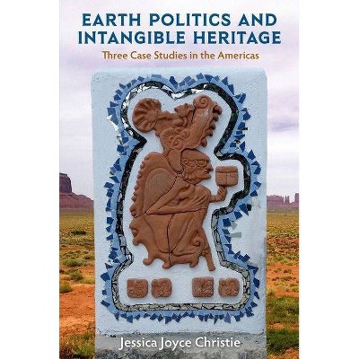 Earth Politics and Intangible Heritage - (Cultural Heritage Studies) by  Jessica Joyce Christie (Hardcover)