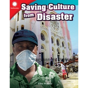 Saving Culture from Disaster - (Smithsonian: Informational Text) by  Elise Wallace (Paperback) - 1 of 1
