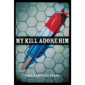 My Kill Adore Him - (Andrés Montoya Poetry Prize) by  Paul Martínez Pompa (Paperback) - 1 of 1