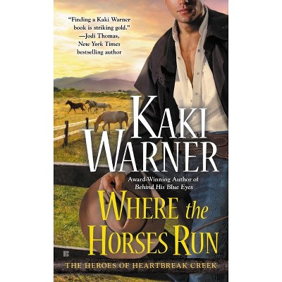 Where the Horses Run - (Heroes of Heartbreak Creek) by  Kaki Warner (Paperback)