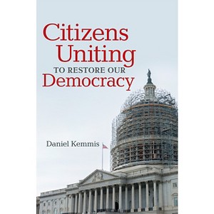Citizens Uniting to Restore Our Democracy - by  Daniel Kemmis (Paperback) - 1 of 1