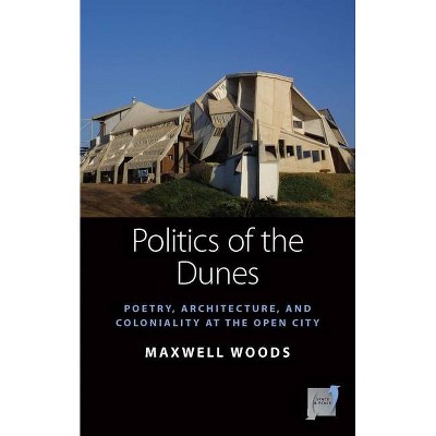 Politics of the Dunes - (Space and Place) by  Maxwell Woods (Hardcover)