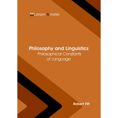 Philosophy and Linguistics: Philosophical Constants of Language - by  Robert Fitt (Hardcover)