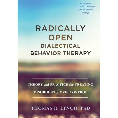 Radically Open Dialectical Behavior Therapy - by  Thomas R Lynch (Hardcover)