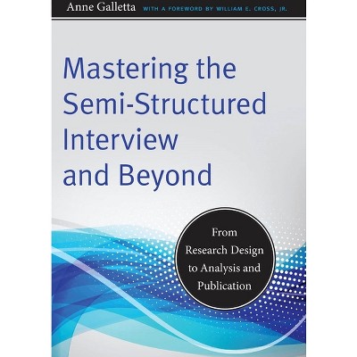 Mastering the Semi-Structured Interview and Beyond - (Qualitative Studies in Psychology) by  Anne Galletta (Paperback)