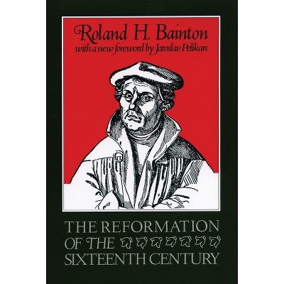 The Reformation of the Sixteenth Century - by  Roland Bainton (Paperback)