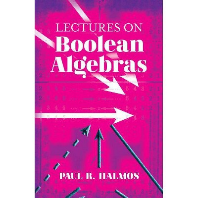 Lectures on Boolean Algebras - (Dover Books on Mathematics) by  Paul R Halmos (Paperback)