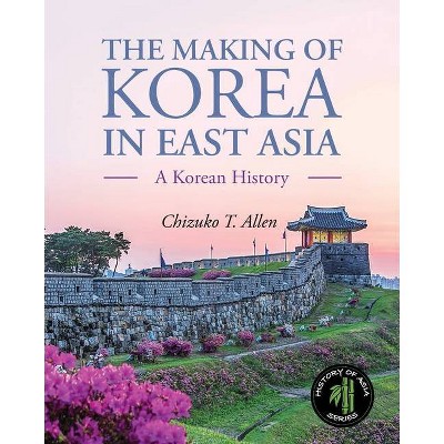 The Making of Korea in East Asia - by  Chizuko Allen (Paperback)