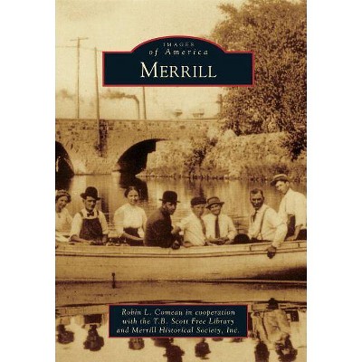 Merrill - (Images of America) by  Robin L Comeau in Cooperation with the T B Scott Free Library & Merrill Historical Society Inc (Paperback)