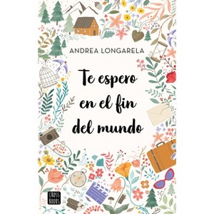 Te Espero En El Fin del Mundo - by  Andrea Longarela (Paperback) - 1 of 1