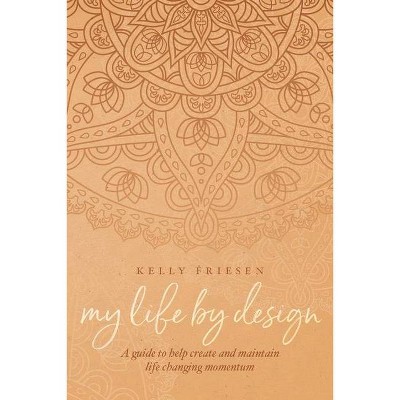 My Life By Design - by  Kelly Friesen (Paperback)