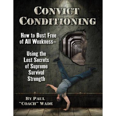 Convict Conditioning - 2nd Edition by  Paul Wade (Paperback)