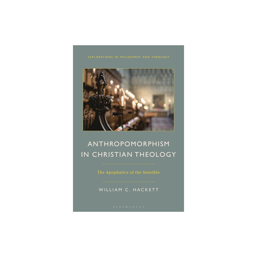 Anthropomorphism in Christian Theology - (Explorations in Philosophy and Theology) by William C Hackett (Hardcover)