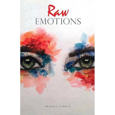 Raw Emotions - by  Beatriz Aponte (Paperback)