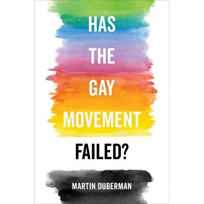 Has the Gay Movement Failed? - by  Martin Duberman (Hardcover)