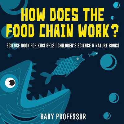 How Does the Food Chain Work? - Science Book for Kids 9-12 - Children's Science & Nature Books - by  Baby Professor (Paperback)