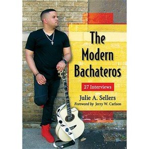 The Modern Bachateros - by  Julie A Sellers (Paperback) - 1 of 1