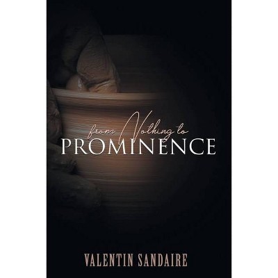 From Nothing to Prominence - by  Valentin Sandaire (Paperback)