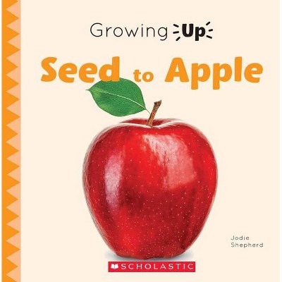 Seed to Apple (Growing Up) (Library Edition) - (Explore the Life Cycle!) by  Jodie Shepherd (Hardcover)