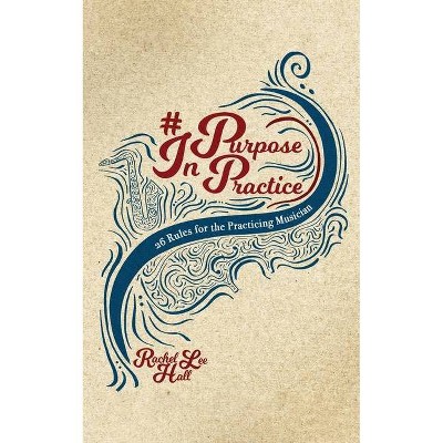 Purpose In Practice - by  Rachel Lee Hall (Paperback)