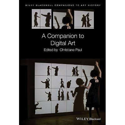 A Companion to Digital Art - (Blackwell Companions to Art History) by  Christiane Paul (Paperback)