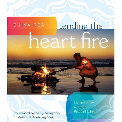 Tending the Heart Fire - by  Shiva Rea (Hardcover)