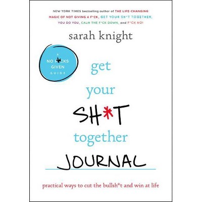 Get Your Sh*t Together Journal - (No F*cks Given Guide) by  Sarah Knight (Paperback)