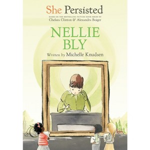She Persisted: Nellie Bly - by  Michelle Knudsen & Chelsea Clinton (Paperback) - 1 of 1