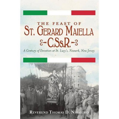 The Feast of St. Gerard Maiella, C.Ss.R.: A Century of Devotion at St. Lucy's, Newark - by  Reverend Thomas Nicastro & Thomas Father Nicastro