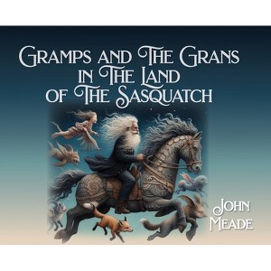 Gramps and The Grans in The Land of The Sasquatch - by  John Meade (Hardcover) - 1 of 1