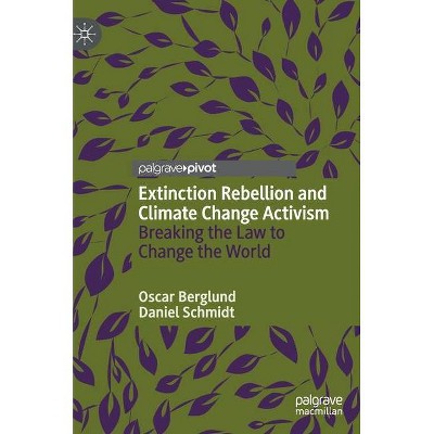 Extinction Rebellion and Climate Change Activism - by  Oscar Berglund & Daniel Schmidt (Hardcover)