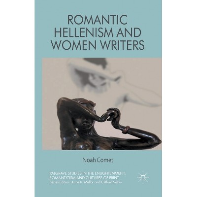 Romantic Hellenism and Women Writers - (Palgrave Studies in the Enlightenment, Romanticism and Cultu) by  N Comet (Paperback)