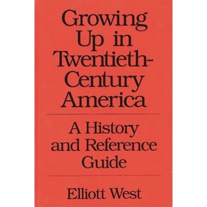 Growing Up in Twentieth-Century America - (367) by  Elliott West & W E West (Hardcover) - 1 of 1