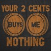 Mens Funny T Shirts Your Two Cents Buys Me Nothing Sarcastic Graphic Novelty Tee For Men - Crazy Dog Men's T Shirt - 2 of 4