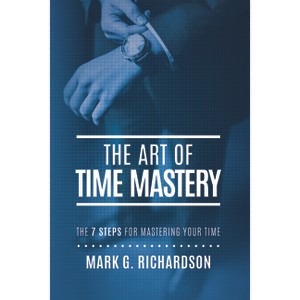 The Art of Time Mastery - by  Mark G Richardson (Paperback) - 1 of 1