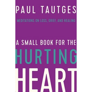 A Small Book for the Hurting Heart - by  Paul Tautges (Hardcover) - 1 of 1