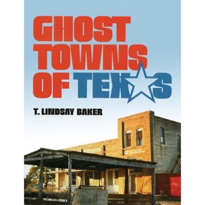 Ghost Towns of Texas - by  T Lindsay Baker (Paperback) - 1 of 1