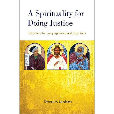 A Spirituality for Doing Justice - by  Dennis A Jacobsen (Paperback)