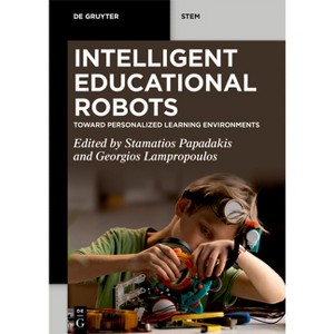 Intelligent Educational Robots - (De Gruyter Stem) by  Stamatios Papadakis & Georgios Lampropoulos (Paperback) - 1 of 1