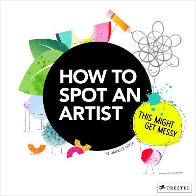 How to Spot an Artist - by  Danielle Krysa (Hardcover)