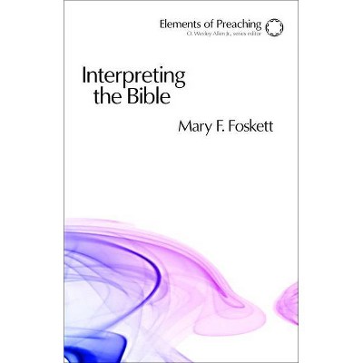 Interpreting the Bible - (Elements of Preaching) by  Mary F Foskett (Paperback)