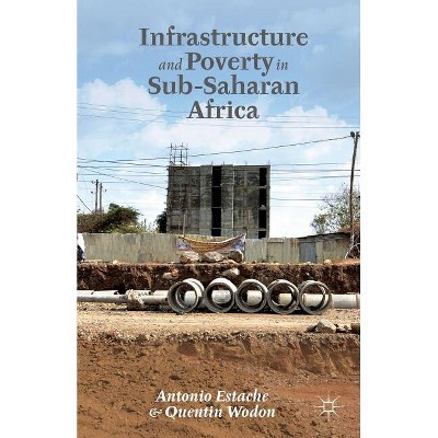 Infrastructure and Poverty in Sub-Saharan Africa - by  A Estache & Q Wodon (Hardcover)